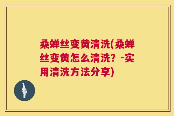 桑蝉丝变黄清洗(桑蝉丝变黄怎么清洗?-实用清洗方法分享) 桑蝉丝变黄清洗(桑蝉丝变黄怎么清洗?-实用清洗方法分享)