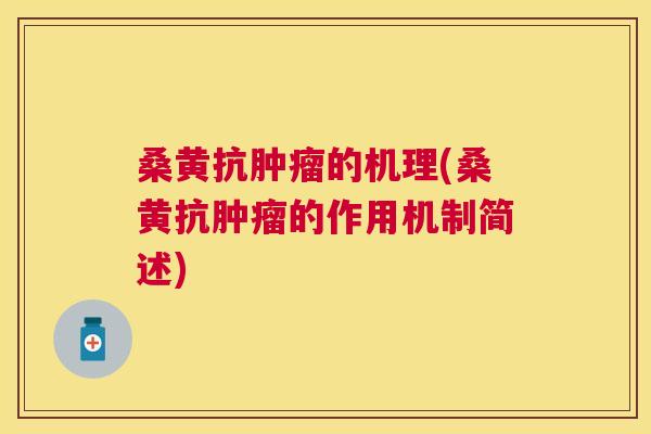 桑黄抗的机理(桑黄抗的作用机制简述) 桑黄抗的机理(桑黄抗的作用机制简述)