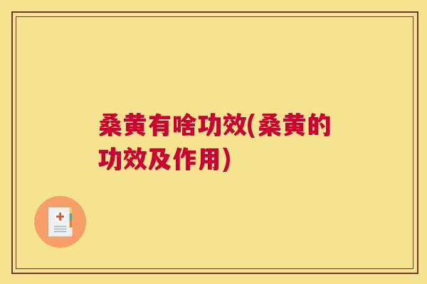 桑黄有啥功效(桑黄的功效及作用) 桑黄有啥功效(桑黄的功效及作用)