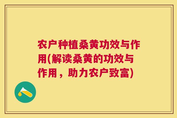 农户种植桑黄功效与作用(解读桑黄的功效与作用,助力农户致富) 农户种植桑黄功效与作用(解读桑黄的功效与作用,助力农户致富)