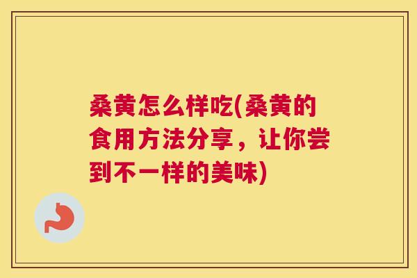 桑黄怎么样吃(桑黄的食用方法分享,让你尝到不一样的美味) 桑黄怎么样吃(桑黄的食用方法分享,让你尝到不一样的美味)