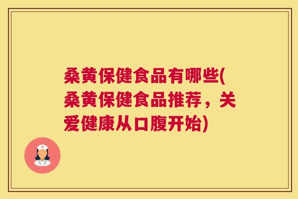 桑黄保健食品有哪些(桑黄保健食品推荐,关爱健康从口腹开始) 桑黄保健食品有哪些(桑黄保健食品推荐,关爱健康从口腹开始)