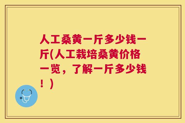 人工桑黄一斤多少钱一斤(人工栽培桑黄价格一览,了解一斤多少钱!) 人工桑黄一斤多少钱一斤(人工栽培桑黄价格一览,了解一斤多少钱!)