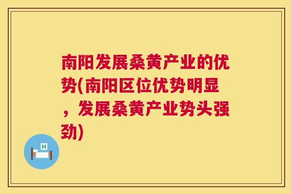 南阳发展桑黄产业的优势(南阳区位优势明显,发展桑黄产业势头强劲) 南阳发展桑黄产业的优势(南阳区位优势明显,发展桑黄产业势头强劲)