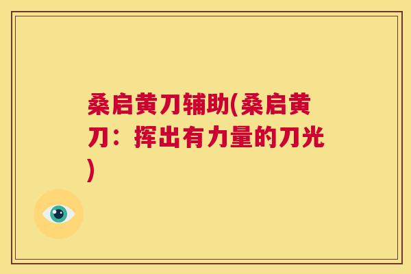桑启黄刀辅助(桑启黄刀:挥出有力量的刀光) 桑启黄刀辅助(桑启黄刀:挥出有力量的刀光)