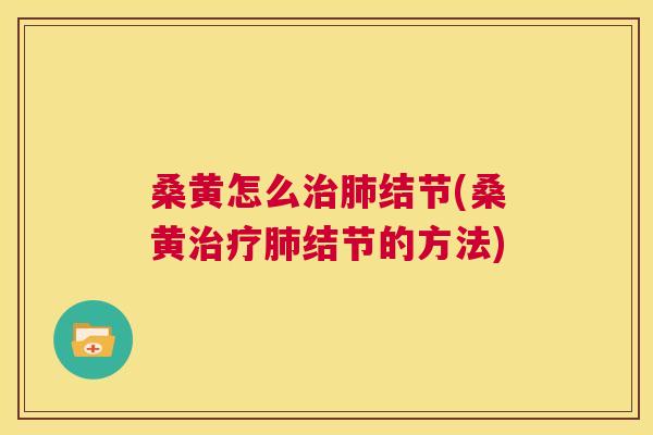 桑黄怎么结节(桑黄结节的方法) 桑黄怎么结节(桑黄结节的方法)