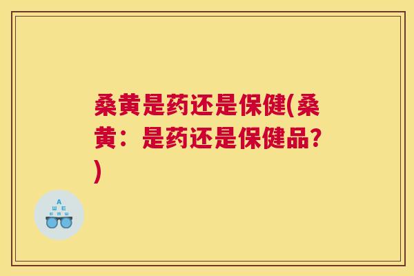 桑黄是药还是保健(桑黄:是药还是保健品?) 桑黄是药还是保健(桑黄:是药还是保健品?)