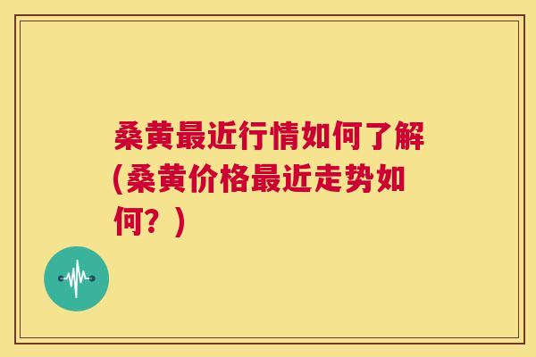 桑黄近行情如何了解(桑黄价格近走势如何?) 桑黄近行情如何了解(桑黄价格近走势如何?)
