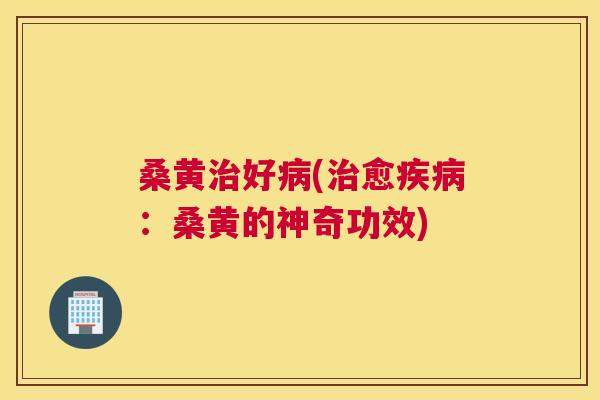 桑黄好(愈:桑黄的神奇功效) 桑黄好(愈:桑黄的神奇功效)