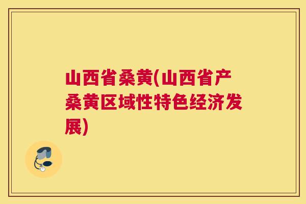 山西省桑黄(山西省产桑黄区域性特色经济发展) 山西省桑黄(山西省产桑黄区域性特色经济发展)
