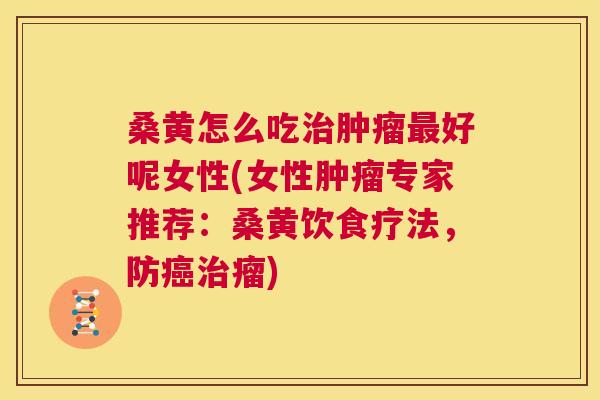 桑黄怎么吃好呢女性(女性专家推荐:桑黄饮食疗法,防瘤) 桑黄怎么吃好呢女性(女性专家推荐:桑黄饮食疗法,防瘤)