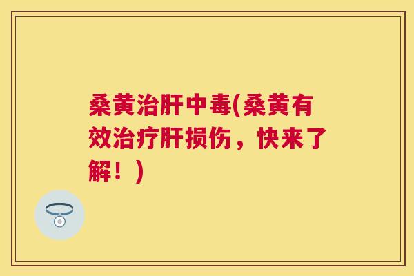 桑黄中毒(桑黄有效损伤，快来了解！)