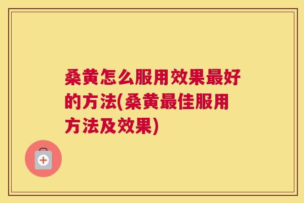 桑黄怎么服用效果好的方法(桑黄佳服用方法及效果) 桑黄怎么服用效果好的方法(桑黄佳服用方法及效果)