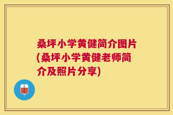 桑坪小学黄健简介图片(桑坪小学黄健老师简介及照片分享) 桑坪小学黄健简介图片(桑坪小学黄健老师简介及照片分享)
