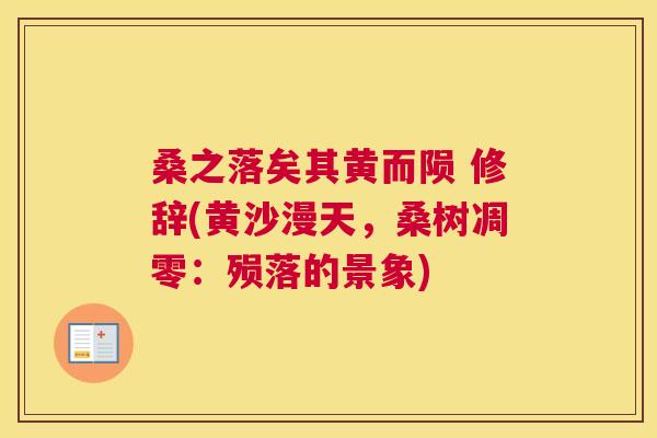桑之落矣其黄而陨 修辞(黄沙漫天,桑树凋零:殒落的景象) 桑之落矣其黄而陨 修辞(黄沙漫天,桑树凋零:殒落的景象)