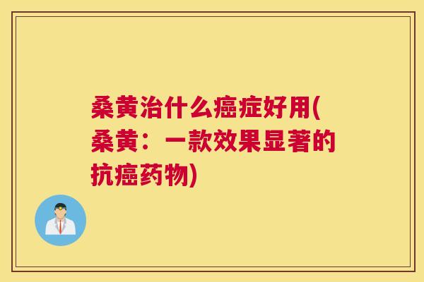 桑黄什么症好用(桑黄:一款效果显著的抗) 桑黄什么症好用(桑黄:一款效果显著的抗)