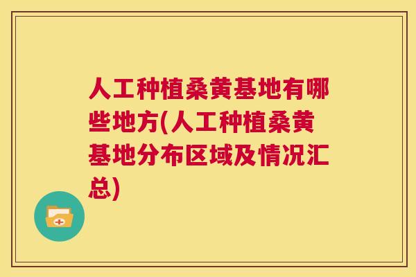 人工种植桑黄基地有哪些地方(人工种植桑黄基地分布区域及情况汇总) 人工种植桑黄基地有哪些地方(人工种植桑黄基地分布区域及情况汇总)
