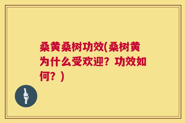 桑黄桑树功效(桑树黄为什么受欢迎?功效如何?) 桑黄桑树功效(桑树黄为什么受欢迎?功效如何?)