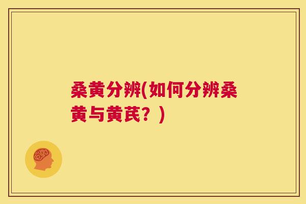 桑黄分辨(如何分辨桑黄与黄芪?) 桑黄分辨(如何分辨桑黄与黄芪?)