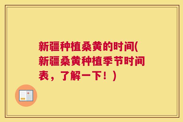 新疆种植桑黄的时间(新疆桑黄种植季节时间表,了解一下!) 新疆种植桑黄的时间(新疆桑黄种植季节时间表,了解一下!)