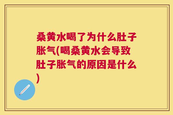 桑黄水喝了为什么肚子(喝桑黄水会导致肚子的原因是什么) 桑黄水喝了为什么肚子(喝桑黄水会导致肚子的原因是什么)