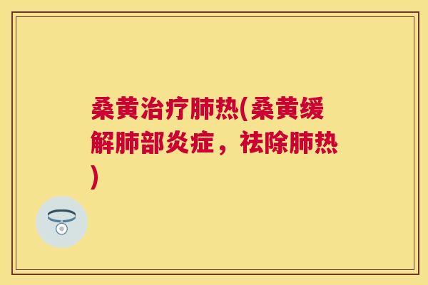 桑黄热(桑黄缓解部,祛除热) 桑黄热(桑黄缓解部,祛除热)