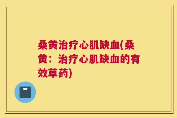 桑黄心肌缺(桑黄:心肌缺的有效草药) 桑黄心肌缺(桑黄:心肌缺的有效草药)