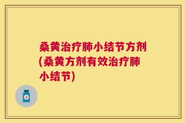 桑黄小结节方剂(桑黄方剂有效小结节) 桑黄小结节方剂(桑黄方剂有效小结节)