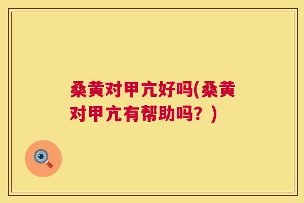 桑黄对甲亢好吗(桑黄对甲亢有帮助吗?) 桑黄对甲亢好吗(桑黄对甲亢有帮助吗?)