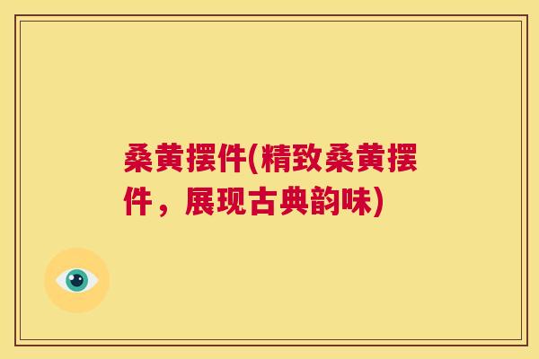 桑黄摆件(精致桑黄摆件,展现古典韵味) 桑黄摆件(精致桑黄摆件,展现古典韵味)