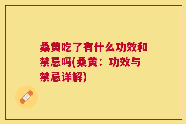 桑黄吃了有什么功效和禁忌吗(桑黄:功效与禁忌详解) 桑黄吃了有什么功效和禁忌吗(桑黄:功效与禁忌详解)