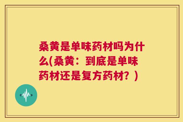 桑黄是单味药材吗为什么(桑黄：到底是单味药材还是复方药材？)