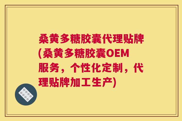 桑黄多糖胶囊代理贴牌(桑黄多糖胶囊OEM服务,个性化定制,代理贴牌加工生产) 桑黄多糖胶囊代理贴牌(桑黄多糖胶囊OEM服务,个性化定制,代理贴牌加工生产)