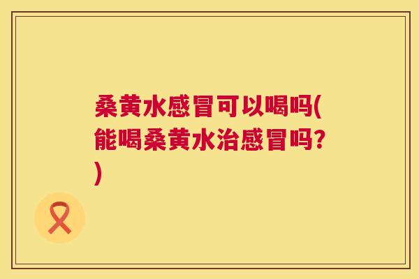 桑黄水可以喝吗(能喝桑黄水吗?) 桑黄水可以喝吗(能喝桑黄水吗?)