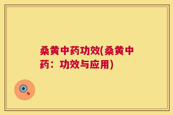 桑黄功效(桑黄:功效与应用) 桑黄功效(桑黄:功效与应用)