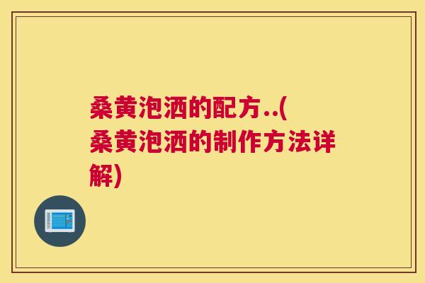 桑黄泡洒的配方..(桑黄泡洒的制作方法详解) 桑黄泡洒的配方..(桑黄泡洒的制作方法详解)