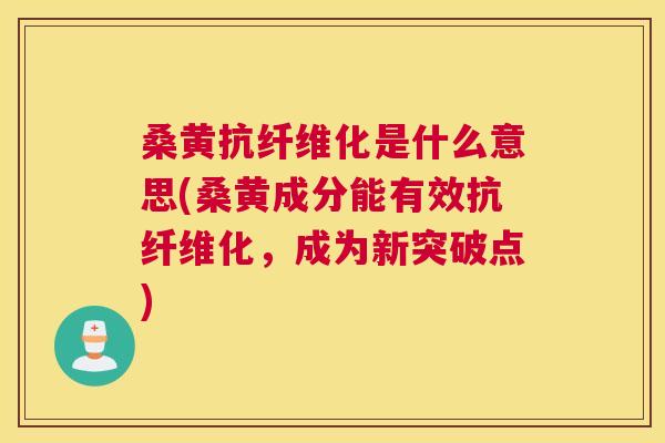 桑黄抗纤维化是什么意思(桑黄成分能有效抗纤维化,成为新突破点) 桑黄抗纤维化是什么意思(桑黄成分能有效抗纤维化,成为新突破点)