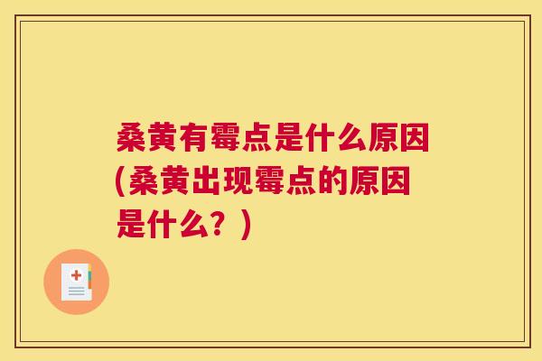 桑黄有霉点是什么原因(桑黄出现霉点的原因是什么?) 桑黄有霉点是什么原因(桑黄出现霉点的原因是什么?)