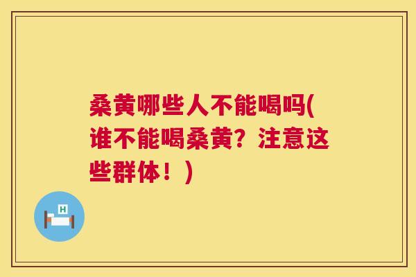 桑黄哪些人不能喝吗(谁不能喝桑黄?注意这些群体!) 桑黄哪些人不能喝吗(谁不能喝桑黄?注意这些群体!)