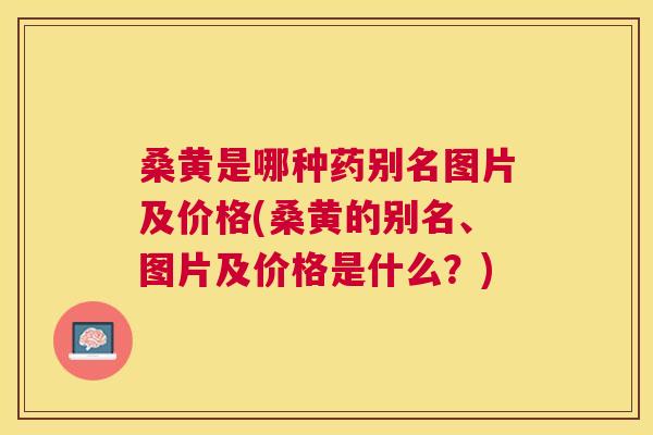 桑黄是哪种药别名图片及价格(桑黄的别名、图片及价格是什么?) 桑黄是哪种药别名图片及价格(桑黄的别名、图片及价格是什么?)