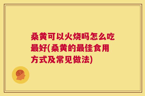 桑黄可以火烧吗怎么吃好(桑黄的佳食用方式及常见做法) 桑黄可以火烧吗怎么吃好(桑黄的佳食用方式及常见做法)