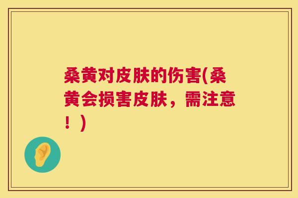 桑黄对的伤害(桑黄会损害,需注意!) 桑黄对的伤害(桑黄会损害,需注意!)
