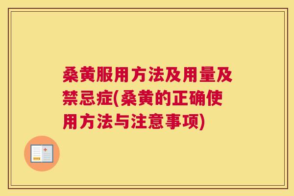 桑黄服用方法及用量及禁忌症(桑黄的正确使用方法与注意事项) 桑黄服用方法及用量及禁忌症(桑黄的正确使用方法与注意事项)