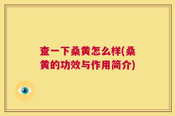 查一下桑黄怎么样(桑黄的功效与作用简介) 查一下桑黄怎么样(桑黄的功效与作用简介)