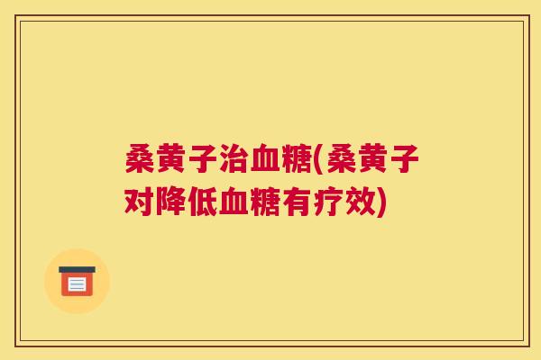 桑黄子(桑黄子对降低有疗效) 桑黄子(桑黄子对降低有疗效)