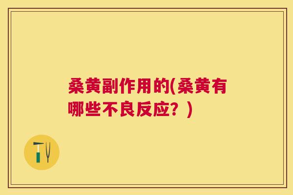 桑黄副作用的(桑黄有哪些不良反应?) 桑黄副作用的(桑黄有哪些不良反应?)