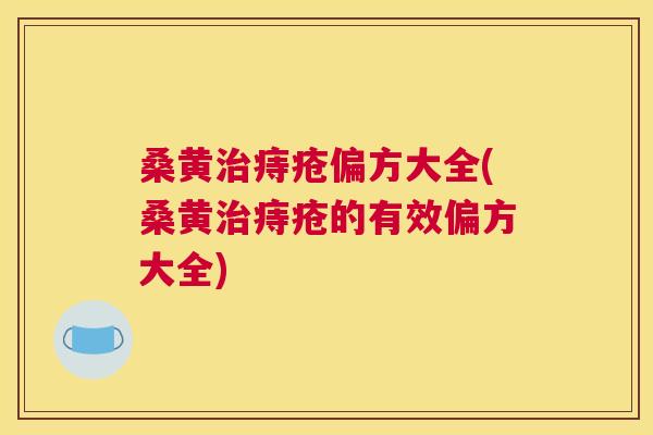 桑黄痔疮偏方大全(桑黄痔疮的有效偏方大全) 桑黄痔疮偏方大全(桑黄痔疮的有效偏方大全)