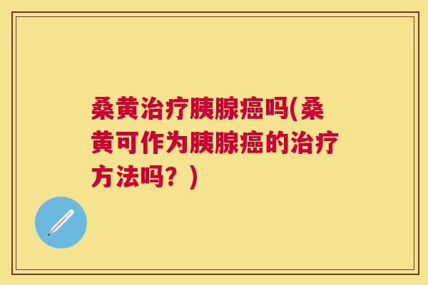 桑黄胰腺吗(桑黄可作为胰腺的方法吗?) 桑黄胰腺吗(桑黄可作为胰腺的方法吗?)