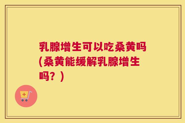 乳腺增生可以吃桑黄吗(桑黄能缓解乳腺增生吗?) 乳腺增生可以吃桑黄吗(桑黄能缓解乳腺增生吗?)
