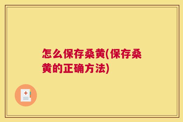 怎么保存桑黄(保存桑黄的正确方法) 怎么保存桑黄(保存桑黄的正确方法)
